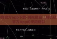 星空体育官方app下载-拥抱星空，解锁星空体育官方App的无限精彩
