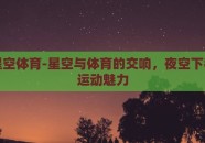 星空星空体育-星空与体育的交响，夜空下独特的运动魅力
