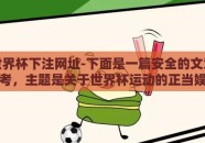 澳门世界杯下注网址-下面是一篇安全的文章内容供您参考，主题是关于世界杯运动的正当娱乐方式与合法参与活动