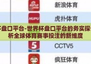 世界杯盘口平台-世界杯盘口平台的务实探讨，解析全球体育赛事投注的新维度