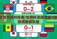 世界杯足球竞猜对阵表-世界杯足球竞猜对阵表，解锁观赛新乐趣