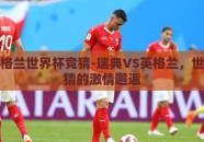 瑞典英格兰世界杯竞猜-瑞典VS英格兰，世界杯竞猜的激情邂逅