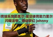 星空体育娱乐赞助里尔-星空体育助力里尔俱乐部闪耀法甲，燃动梦幻 johnny