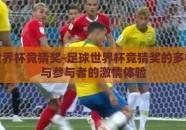 足球世界杯竞猜奖-足球世界杯竞猜奖的多样魅力与参与者的激情体验