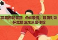 世界杯竞猜游戏竞猜-点燃激情，智勇对决，世界杯竞猜游戏深度体验