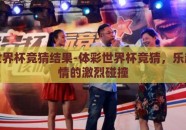 体彩世界杯竞猜结果-体彩世界杯竞猜，乐趣与激情的激烈碰撞