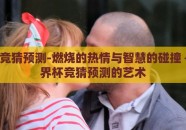 世界杯竞猜预测-燃烧的热情与智慧的碰撞 —— 世界杯竞猜预测的艺术