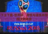 世界杯下注下载-世界杯，激情与谨慎并存的线上投注新体验