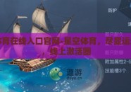 星空体育在线入口官网-星空体育，尽显运动魅力，线上激活圈