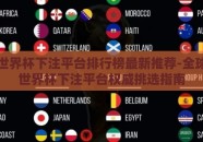 2026世界杯下注平台排行榜最新推荐-全球2026世界杯下注平台权威挑选指南