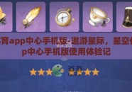 星空体育app中心手机版-遨游星际，星空体育app中心手机版使用体验记