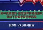 微信世界杯竞猜游戏-微信世界杯竞猜游戏，全民狂欢下的数字娱乐新风尚