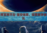 星空体育官网平台-星空体育，探索数字体育新纪元