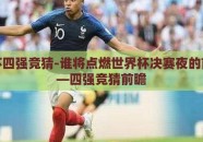 世界杯四强竞猜-谁将点燃世界杯决赛夜的前奏——四强竞猜前瞻