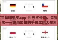 世界杯竞猜哪里买app-世界杯情深，竞猜之道何求——暗藏玄机的手机应用大搜索