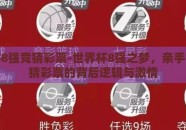 世界杯8强竞猜彩票-世界杯8强之梦，亲手勾勒竞猜彩票的背后逻辑与激情