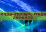 xk星空体育登录-寻求梦幻星海，XK星空体育探索之旅的秘密花园