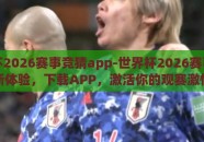 世界杯2026赛事竞猜app-世界杯2026赛事竞猜新体验，下载APP，激活你的观赛激情