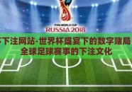 世界杯下注网站-世界杯盛宴下的数字赌局，洞察全球足球赛事的下注文化