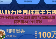 篮球世界杯竞彩app-篮球激情与竞猜乐趣，世界杯赛事APP的狂欢