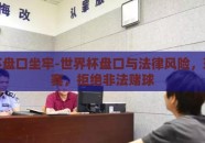 世界杯盘口坐牢-世界杯盘口与法律风险，理性观赛，拒绝非法赌球