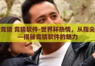 世界杯竞猜 竞猜软件-世界杯热情，从指尖启航——揭秘竞猜软件的魅力