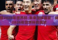 体彩竞猜2026年世界杯-未来足球盛宴，体彩竞猜2026年世界杯的展望
