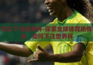 在哪里可以下注世界杯-探索全球体育热情的交汇点，如何下注世界杯