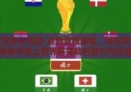 手机上世界杯竞猜-点燃竞技激情，尽在掌中——揭秘手机上世界杯竞猜的魅力与玩法