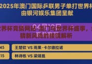 澳门世界杯竞猜网站-澳门与世界杯盛事，线上竞猜新风尚的棱镜解析