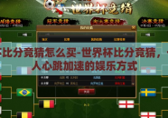 世界杯比分竞猜怎么买-世界杯比分竞猜，一个令人心跳加速的娱乐方式