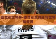 体育彩票竞彩世界杯-体育彩票竞彩与世界杯的激情碰撞