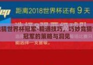 如何竞猜世界杯冠军-精通技巧，巧妙竞猜世界杯冠军的策略与洞见