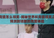 世界杯竞猜怎么领奖-揭秘世界杯竞猜领奖之路，从预测到领取的完整体验