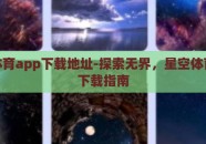 星空体育app下载地址-探索无界，星空体育APP下载指南