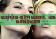世界杯足球竞猜吧-世界杯足球竞猜，探索球迷激情与智慧的碰撞