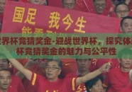 体彩世界杯竞猜奖金-迎战世界杯，探究体彩世界杯竞猜奖金的魅力与公平性