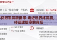 买世界杯冠军竞猜倍率-走近世界杯竞猜，理性看待买球倍率的背后
