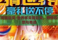 世界杯竞猜巨奖-世界杯竞猜巨奖，燃情四月的梦想与奇迹