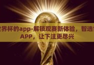 下注世界杯的app-解锁观赛新体验，智选世界杯APP，让下注更尽兴