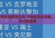 今晚世界杯竞猜怎么买-今晚世界杯竞猜，策略与技巧的碰撞