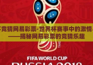 世界杯竞猜网易彩票-世界杯赛事中的激情与智慧——揭秘网易彩票的竞猜乐趣