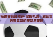 世界杯预选赛竞彩推荐-掌握机遇，解读世界杯预选赛竞彩的秘笈与策略