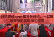 世界杯竞猜体彩app-世界杯竞猜，一款融合激情与智慧的体彩APP探索