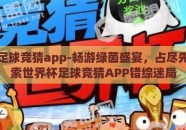 世界杯足球竞猜app-畅游绿茵盛宴，占尽先机，探索世界杯足球竞猜APP错综迷局