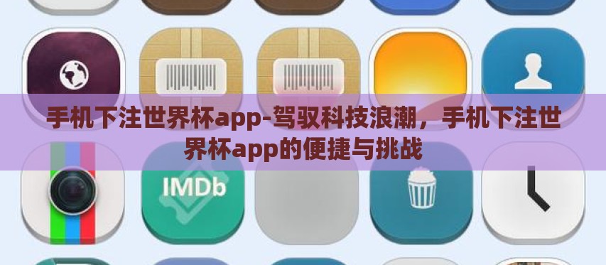 手机下注世界杯app-驾驭科技浪潮,手机下注世界杯app的便捷与挑战 手机下注世界杯app-驾驭科技浪潮,手机下注世界杯app的便捷与挑战