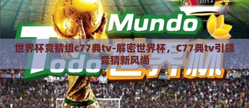 世界杯竞猜组c77典tv-解密世界杯，C77典tv引领竞猜新风尚