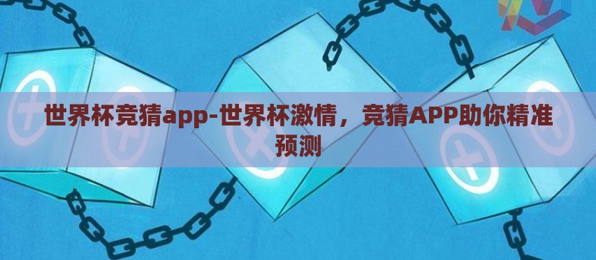 世界杯竞猜app-世界杯激情，竞猜APP助你精准预测