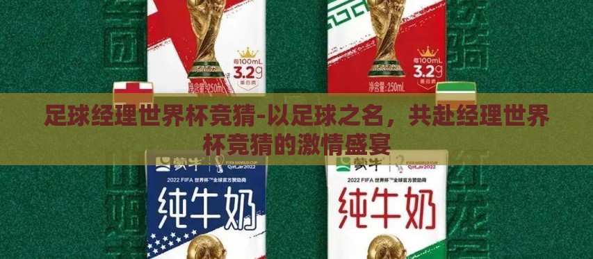 足球经理世界杯竞猜-以足球之名,共赴经理世界杯竞猜的激情盛宴 足球经理世界杯竞猜-以足球之名,共赴经理世界杯竞猜的激情盛宴
