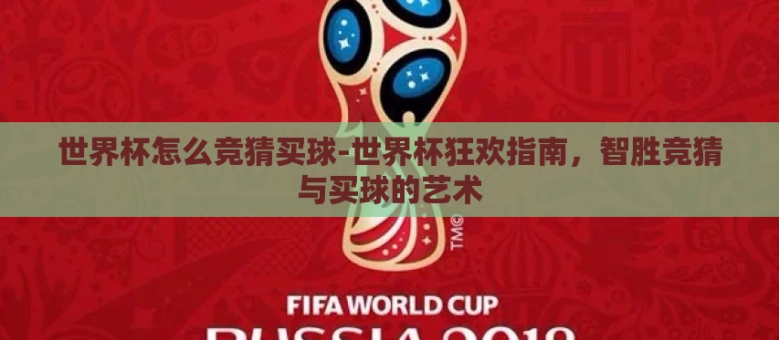 世界杯怎么竞猜买球-世界杯狂欢指南,智胜竞猜与买球的艺术 世界杯怎么竞猜买球-世界杯狂欢指南,智胜竞猜与买球的艺术